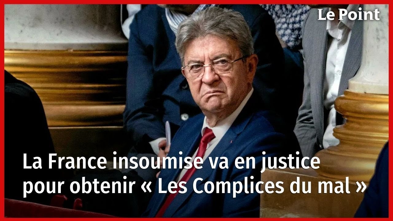 La France insoumise va en justice pour obtenir « Les Complices du mal »