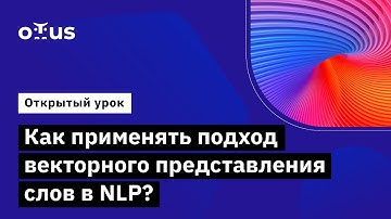 Как применять подход векторного представления слов в NLP? // «Natural Language Processing (NLP)»
