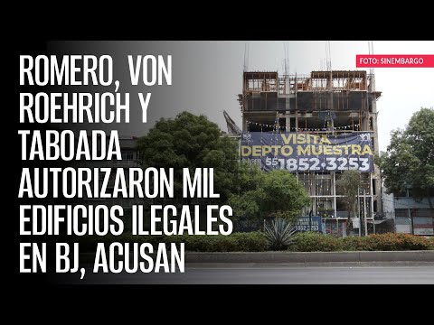 Romero, Von Roehrich y Taboada autorizaron mil edificios ilegales en BJ, acusan