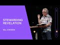 Stewarding Revelation - Bill Johnson (Full Sermon) | Bethel Church