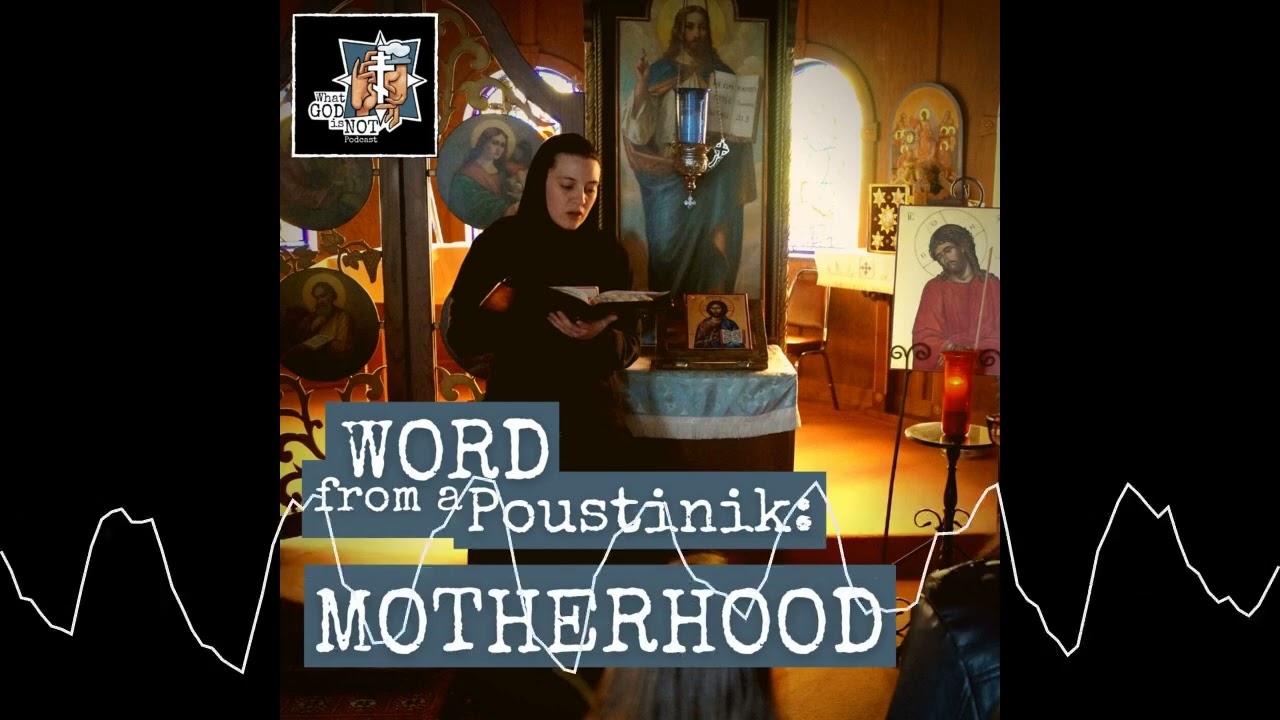 101 - Word from a Poustinik: Motherhood - What God is Not Podcast