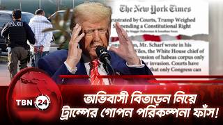 অভিবাসী বিতাড়ন নিয়ে ট্রাম্পের গোপন পরিকল্পনা ফাঁস! | NYT Report | Immigration | TBN24 NEWS