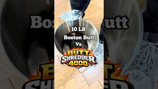 But Shredder 4000 vs 10 lb Boston Butt