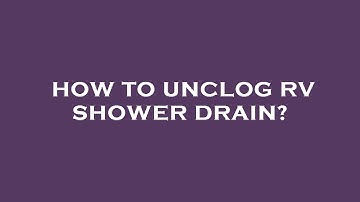 How to unclog rv shower drain?
