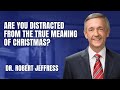 Are You Distracted From The True Meaning of Christmas? | Pathway To Victory with Dr. Robert Jeffress