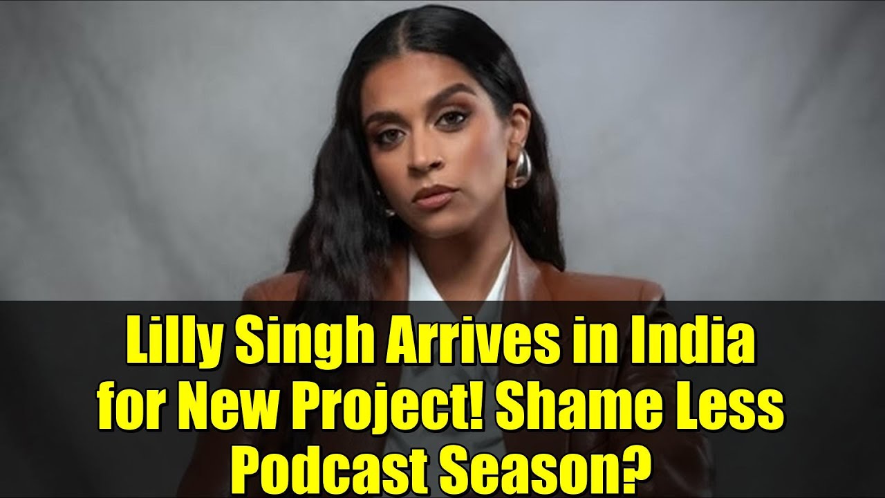 Lilly Singh Arrives in India for New Project! Shame Less Podcast Season?