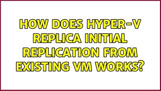 How does Hyper-V Replica Initial replication from Existing VM works?