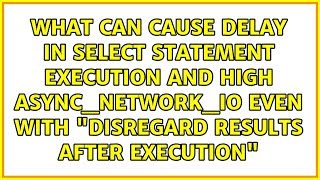 What can cause delay in SELECT statement execution and high ASYNC_NETWORK_IO even with...