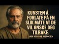 Kunsten å forlate på en slik måte at de vil ønske deg tilbake. Den stoiske metoden.