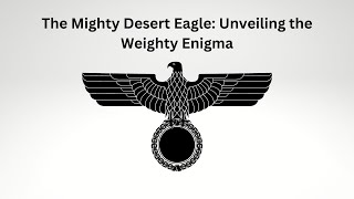 The Mighty Desert Eagle: Unveiling the Weighty Enigma