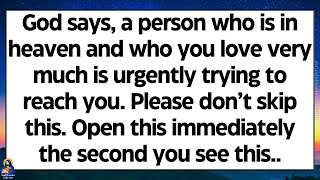 🧾God says, a person who is in heaven and who you love very much is urgently trying to reach you..