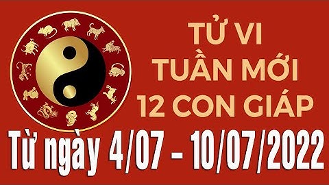 Tử vi tuần mới (4/7 - 10/07/2022) của 12 con giáp, thông tin các con giáp chi tiết nhất: CÓ ĐẠI LỘC