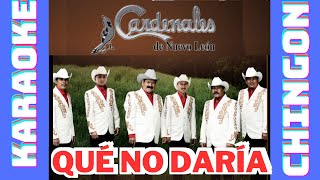 Video thumbnail of "KARAOKE - Cardenales De Nuevo León - Qué No Daría."