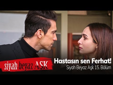 Hastasın sen Ferhat ama ben de doktorum! - Siyah Beyaz Aşk 15. Bölüm