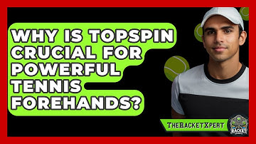 Why Is Topspin Crucial For Powerful Tennis Forehands? - The Racket Xpert