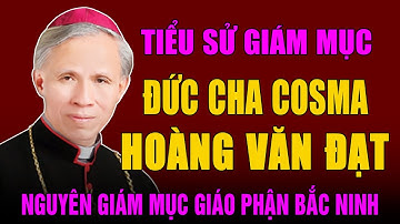 Tiểu sử Đức Cha Cosma Hoàng Văn Đạt - Nguyên Giám Mục Chính Toà Giáo Phận Bắc Ninh