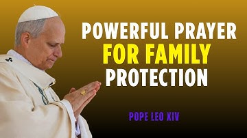 POWERFUL Prayer to Protect Your Home & Family from Evil | Pope Leo XIV
