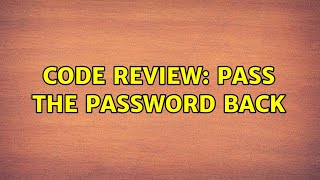 Code Review: Pass the password back