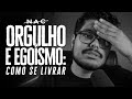 Como o Orgulho e o Egoísmo Atrapalham a Sua Vida - [O que Deus espera de nós como maridos?] - NAC