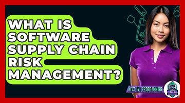What Is Software Supply Chain Risk Management? - Next LVL Programming