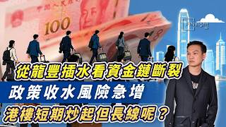 從龍豐插水看資金鏈斷裂，政策收水風險急增，港樓短期炒起但長線呢？【HEA富｜郭釗】