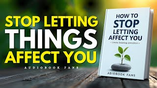 How to Stop Letting Anything Affect You | Audiobook