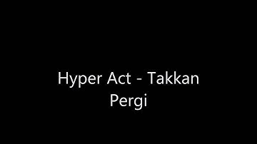 Hyper Act-Takkan Pergi
