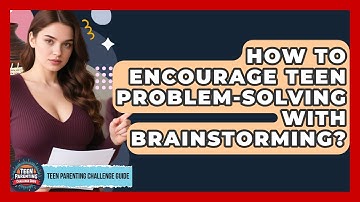How To Encourage Teen Problem-Solving With Brainstorming? - Teen Parenting Challenge Guide