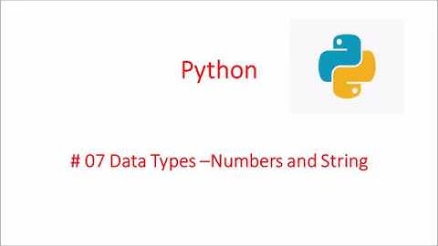 # 07 Python Data Types - Numbers and Strings