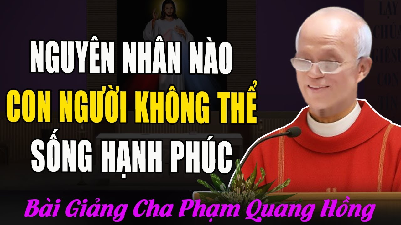 Nguyên Nhân Nào Con Người Không Thể Sống Hạnh Phúc - Bài Giảng Cha Phạm Quang Hồng