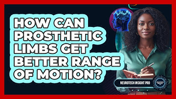 How Can Prosthetic Limbs Get Better Range Of Motion? - Neurotech Insight Pro