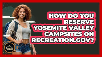 How Do You Reserve Yosemite Valley Campsites On Recreation.gov? - Exploring Campgrounds