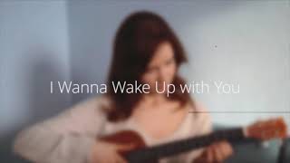 «I Wanna Wake Up with You»