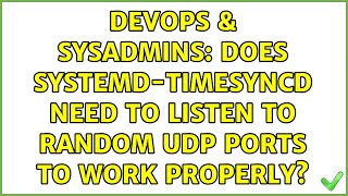 DevOps & SysAdmins: Does systemd-timesyncd need to listen to random UDP ports to work properly? Wealth
