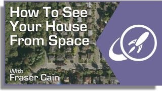 How To See Your House From Space