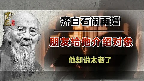 齐白石93岁时闹再婚，朋友给他介绍个44岁的，他怒：这也太老了 - 天天要闻