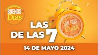 Las 7 de las 7 en Buenos días - Martes 14 de Mayo de 2024