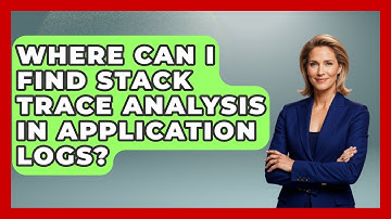 Where Can I Find Stack Trace Analysis in Application Logs? - Learn To Troubleshoot