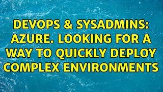 DevOps & SysAdmins: Azure. Looking for a way to quickly deploy complex environments Wealth