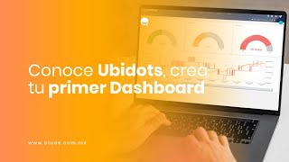 ¡Hazlo con Bluee! Conoce Ubidots, Crea tu primer Dashboard