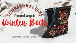 I made winter boots out of wool scraps Easy home shoemaking