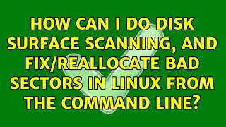 How can I do disk surface scanning, and fix/reallocate bad sectors in Linux from the command line?