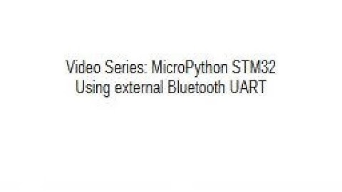 Learn STM32 MicroPython - Video 4 (Part B) - Using external Bluetooth UART Device