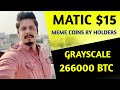 Bitcoin situation  matic 15  meme coins by holders  grayscale 266000 btc