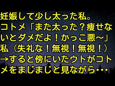 【スカッとする話】妊娠して少し太った私。コトメ「また太った？痩せないとダメだよ！かっこ悪～」私（失礼な！無視！無視！）→すると傍にいたウトがコトメをまじまじと見ながら・・・
