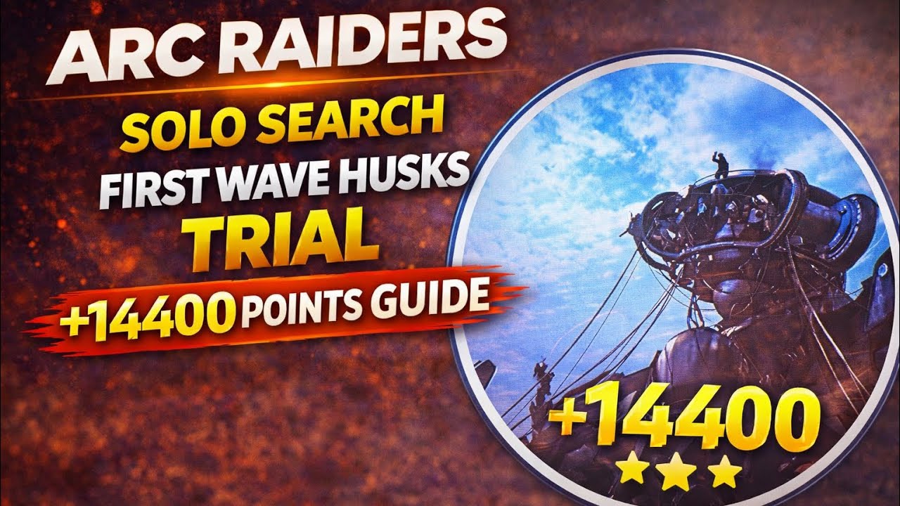 ARC RAIDERS SOLO SEARCH FIRST WAVE HUSKS TRIAL +14400 POINTS GUIDE 