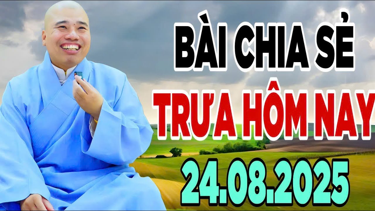 BÀI CHIA SẺ TRƯA HÔM NAY 24.8.2025 (MỚI NHẤT) 