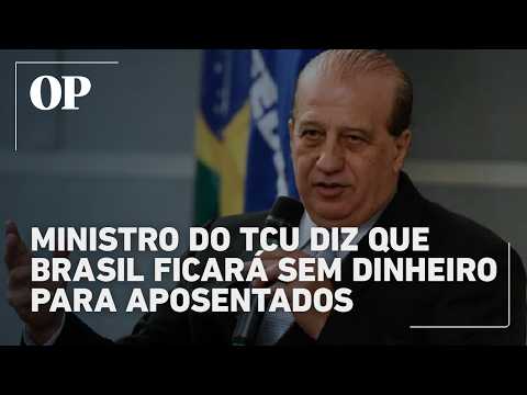 TCU Minister Augusto Nardes says Brazil will not have the money to pay retirees