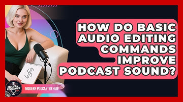 How Do Basic Audio Editing Commands Improve Podcast Sound? - Modern Podcaster Hub