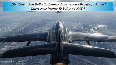 AIRO Group And Bullet To Launch Joint Venture Bringing Ukraine’s Interceptor Drones To U S  And NATO